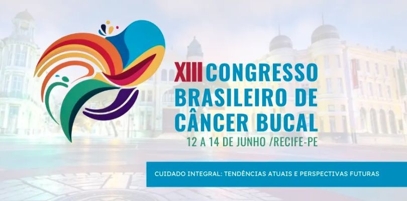 XIII Congresso Brasileiro de Câncer Bucal - Cuidado Integral: Tendências Atuais e Perspectivas Futuras